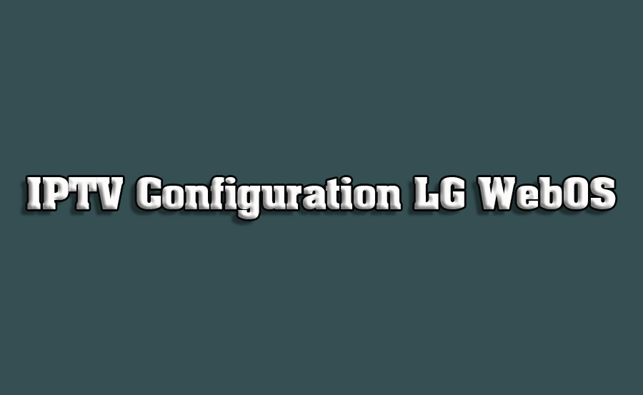 How to Configure IPTV on LG WebOS TVs