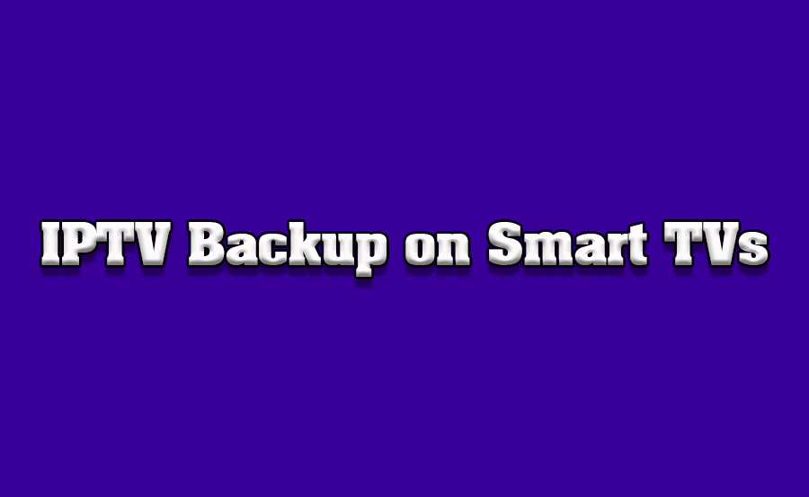 How to Backup and Restore IPTV Settings on Smart TVs